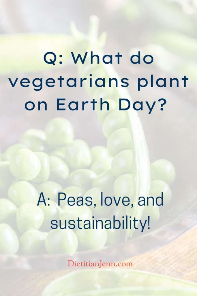 "Q: What do vegetarians plant on Earth Day? Peas, love, and sustainability! A: Peas, love, and sustainability!" overlaid on a faded image of peas in a brown bowl.