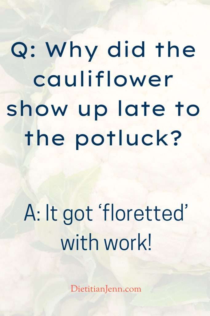 "Q: Why did the cauliflower show up late to the potluck? A: It got ‘floretted’ with work!" overlaid on a faded image of a head of cauliflower on a white surface